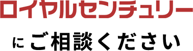 ロイヤルセンチュリーにご相談ください